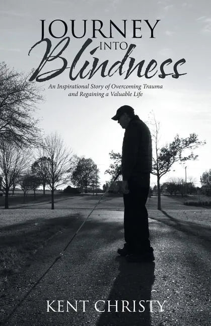 Journey into Blindness: An Inspirational Story of Overcoming Trauma and Regaining a Valuable Life - Paperback