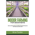 INDOOR FARMING for beginners: Start and Succeed in an indoor Farming Enterprise and make your job easier - Paperback