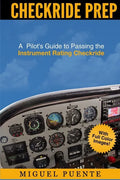 Checkride Prep: A Pilot's Guide to Passing the Instrument Rating Checkride (Airplane) - Paperback