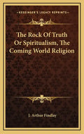 The Rock of Truth or Spiritualism, the Coming World Religion - Hardcover