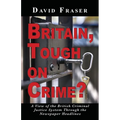 Britain Tough on Crime?: A View of the British Justice System Through the Newspaper Headlines - Paperback