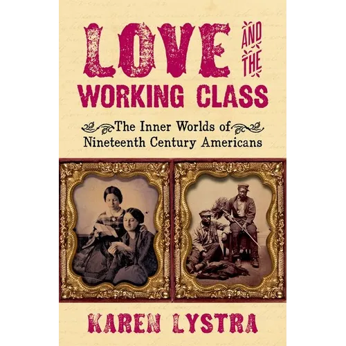 Love and the Working Class: The Inner Worlds of Nineteenth Century Americans - Hardcover