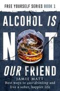 Alcohol is not our friend: Best ways to quit drinking and live a sober, happier life - Paperback