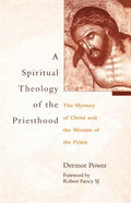 A Spiritual Theology of the Priesthood: The Mystery of Christ and the Mission of the Priest - Paperback