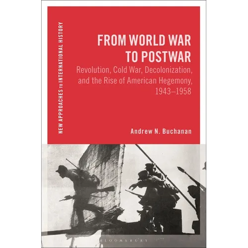 From World War to Postwar: Revolution, Cold War, Decolonization, and the Rise of American Hegemony, 1943-1958 - Hardcover