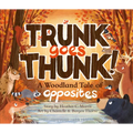 Trunk Goes Thunk!: A Woodland Tale of Opposites - Hardcover