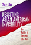 Resisting Asian American Invisibility: The Politics of Race and Education - Paperback