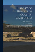 History of Humboldt County, California: With Illustrations Descriptive of Its Scenery, Farms, Residences, Public Buildings, Factories, Hotels, Busines - Paperback