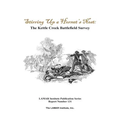 Stirring Up a Hornet's Nest: The Kettle Creek Battlefield Archaeology Study - Paperback