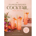 The Flower-Infused Cocktail: Flowers, with a Twist - Hardcover