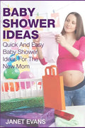 Baby Shower Ideas: Quick and Easy Baby Shower Ideas for the New Mom - Paperback