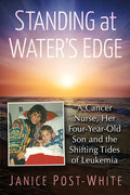 Standing at Water's Edge: A Cancer Nurse, Her Four-Year-Old Son and the Shifting Tides of Leukemia - Paperback