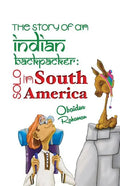 The Story Of An Indian Backpacker: Solo in South America - Paperback