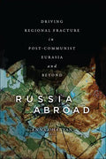 Russia Abroad: Driving Regional Fracture in Post-Communist Eurasia and Beyond - Paperback
