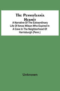 The Pennsylvania Hermit: A Narrative Of The Extraordinary Life Of Amos Wilson Who Expired In A Cave In The Neighborhood Of Harrisburgh (Penn.) - Paperback