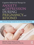 Cognitive Behavioral Therapy for Anxiety and Depression During Pregnancy and Beyond: How to Manage Symptoms and Maximize Well-Being - Paperback