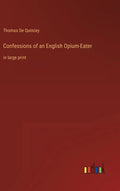 Confessions of an English Opium-Eater: in large print - Hardcover