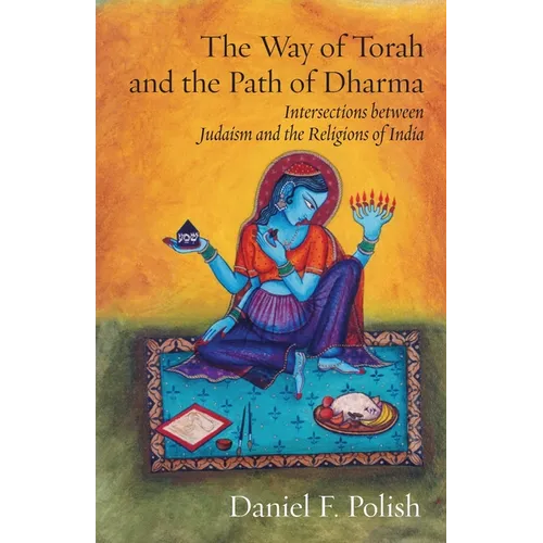 The Way of Torah and the Path of Dharma: Intersections between Judaism and the Religions of India - Paperback