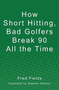 How Short Hitting, Bad Golfers Break 90 All the Time - Paperback