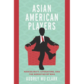 Asian American Players: Masculinity, Literature, and the Anxieties of War - Paperback