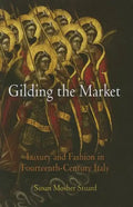 Gilding the Market: Luxury and Fashion in Fourteenth-Century Italy - Hardcover