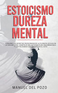 Estoicismo y dureza mental: Descubre los secretos psicológicos de la filosofía estoica en la vida moderna. Construir una autodisciplina inquebrant - Paperback
