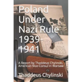 Poland Under Nazi Rule 1939-41: A Report Written by Thaddeus H. Chylinski, Vice Consul at the US Consular Office in Warsaw November 13, 1941 - Paperback