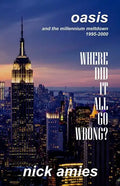 Where Did It All Go Wrong?: Oasis and the Millennium Meltdown 1995 - 2000 - Paperback