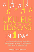Ukulele Lessons: In 1 Day - Bundle - The Only 3 Books You Need to Learn Ukulele Fingerstyle and How to Play Ukulele Songs Today - Paperback