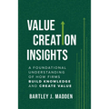 Value Creation Insights: A Foundational Understanding of How Firms Build Knowledge and Create Value - Hardcover