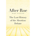 After Roe: The Lost History of the Abortion Debate - Hardcover