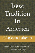 Ìṣẹ̀ṣe Tradition In America: Book One: Introduction to Òrìṣà'Ìfá Worship - Paperback