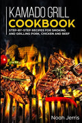 Kamado Grill Cookbook: Step-by-step recipes for Smoking and Grilling Pork, Chicken and Beef - Paperback