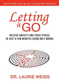 Letting It Go: Relieve Anxiety and Toxic Stress in Just a Few Minutes Using Only Words (Rapid Relief With Logosynthesis) - Paperback