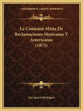 La Comision Mixta De Reclamaciones Mexicanas Y Americanas (1873) - Paperback