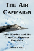 The Air Campaign: John Warden and the Classical Airpower Theorists - Paperback