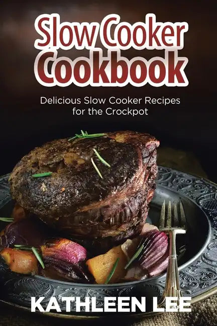 Slow Cooker Cookbook: Delicious Slow Cooker Recipes for the Crockpot - Paperback