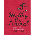 Healing the Liminal: Lessons & Parables for Finding Your Way - Hardcover