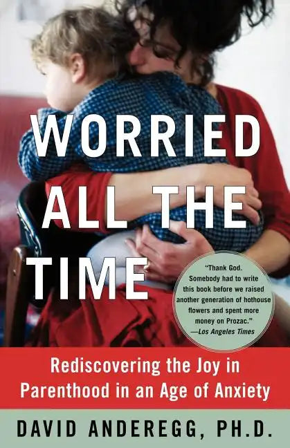 Worried All the Time: Rediscovering the Joy in Parenthood in an Age of Anxiety - Paperback