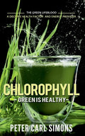 Chlorophyll - Green is Healthy: The green lifeblood - a decisive health factor and energy provider - Paperback