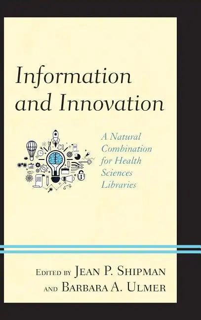 Information and Innovation: A Natural Combination for Health Sciences Libraries - Hardcover
