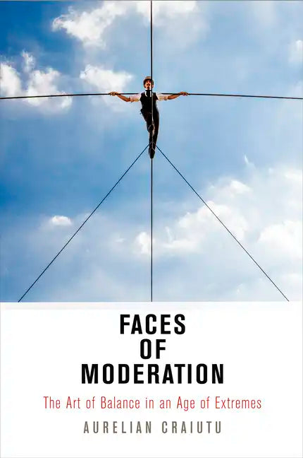 Faces of Moderation: The Art of Balance in an Age of Extremes - Hardcover