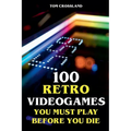 100 Retro Videogames You Must Play Before You Die - Paperback