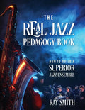 The Real Jazz Pedagogy Book: How to Build a Superior Jazz Ensemble - Paperback