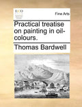 Practical Treatise on Painting in Oil-Colours. - Paperback