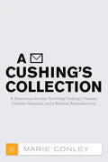 A Cushing's Collection: A Humorous Journey Surviving Cushing's Disease, Diabetes Insipidus, and a Bilateral Adrenalectomy - Paperback