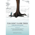 Fish Don't Climb Trees: A Whole New Look at Dyslexia: Understanding and Overcoming the Challenges - Enjoying the Gift - Paperback