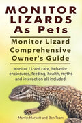 Monitor Lizards As Pets. Monitor Lizard Comprehensive Owner's Guide. Monitor Lizard care, behavior, enclosures, feeding, health, myths and interaction - Paperback