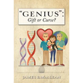 "Genius": Gift or Curse?: Biological Origins, Key Modifiers, Burdens, and Legacies - Paperback