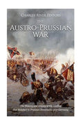 The Austro-Prussian War: The History and Legacy of the Conflict that Resulted in Prussian Dominance over Germany - Paperback